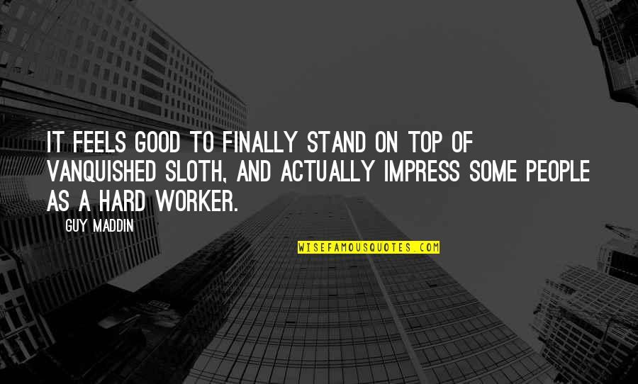 Good Co Worker Quotes By Guy Maddin: It feels good to finally stand on top Good Co Worker Quotes By Guy Maddin: It feels good to finally stand on top