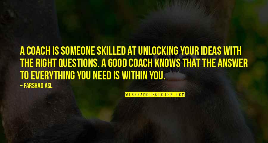 Good Coaching Quotes By Farshad Asl: A coach is someone skilled at unlocking your