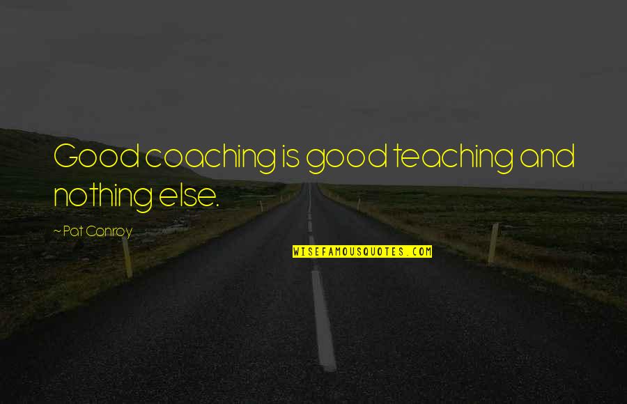 Good Coaching Quotes By Pat Conroy: Good coaching is good teaching and nothing else.