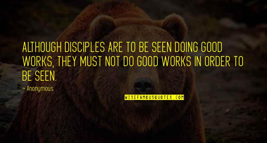 Good Cocky Quotes By Anonymous: ALTHOUGH DISCIPLES ARE TO BE SEEN DOING GOOD