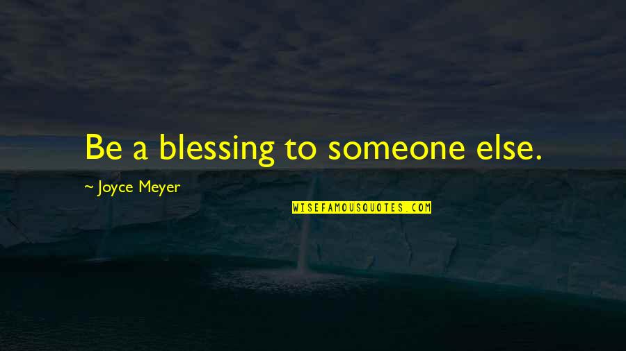 Good Cocky Quotes By Joyce Meyer: Be a blessing to someone else.