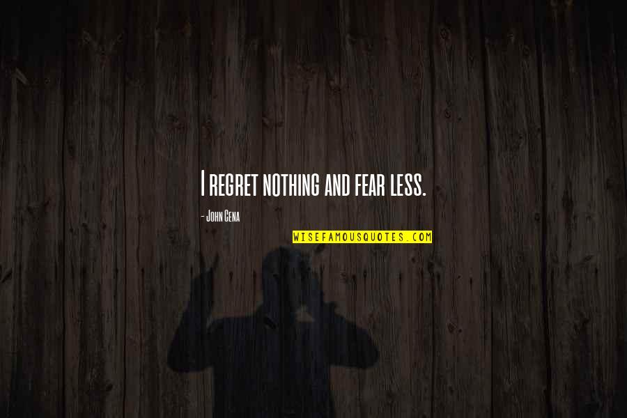 Good Coincidences Quotes By John Cena: I regret nothing and fear less. Good Coincidences Quotes By John Cena: I regret nothing and fear less.