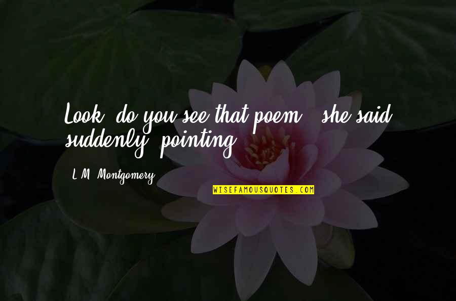 Good Coincidences Quotes By L.M. Montgomery: Look, do you see that poem?' she said Good Coincidences Quotes By L.M. Montgomery: Look, do you see that poem?' she said