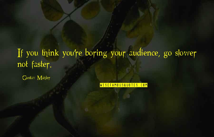 Good Cold Hearted Quotes By Gustav Mahler: If you think you're boring your audience, go Good Cold Hearted Quotes By Gustav Mahler: If you think you're boring your audience, go