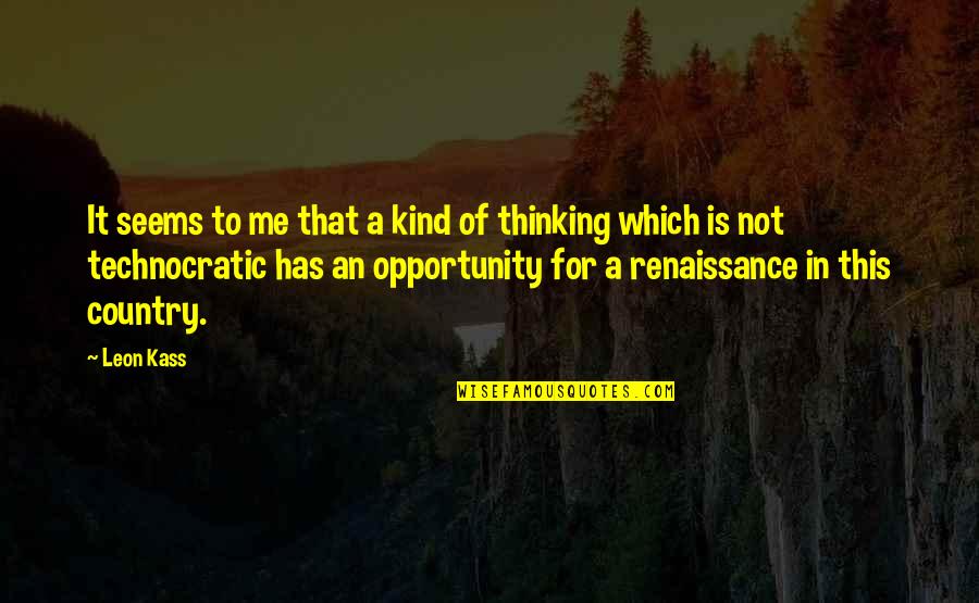 Good Cold Hearted Quotes By Leon Kass: It seems to me that a kind of Good Cold Hearted Quotes By Leon Kass: It seems to me that a kind of