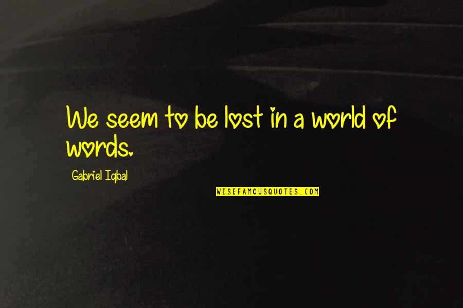 Good College Essay Quotes By Gabriel Iqbal: We seem to be lost in a world