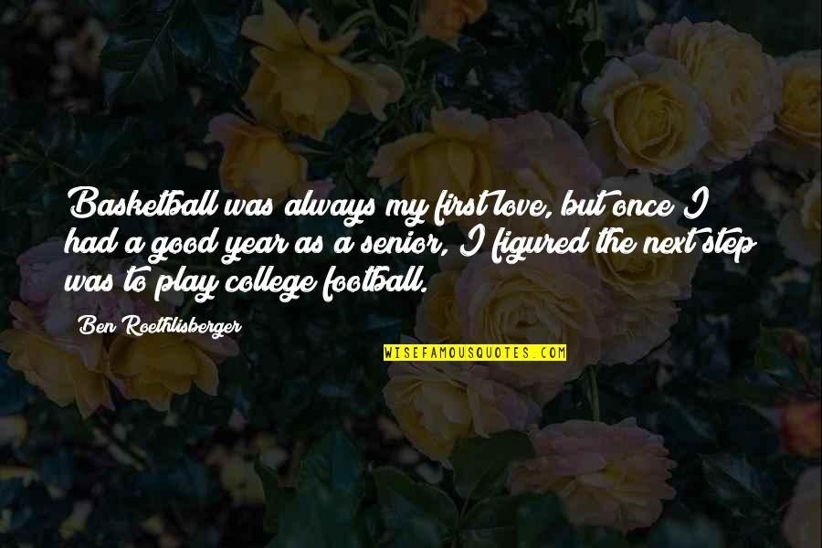 Good College Senior Quotes By Ben Roethlisberger: Basketball was always my first love, but once Good College Senior Quotes By Ben Roethlisberger: Basketball was always my first love, but once