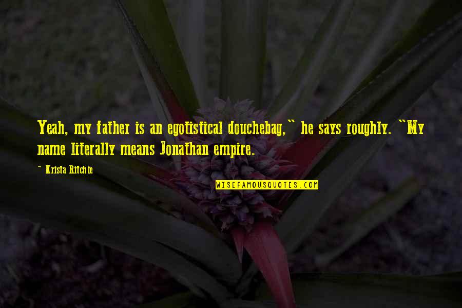 Good College Senior Quotes By Krista Ritchie: Yeah, my father is an egotistical douchebag," he Good College Senior Quotes By Krista Ritchie: Yeah, my father is an egotistical douchebag," he