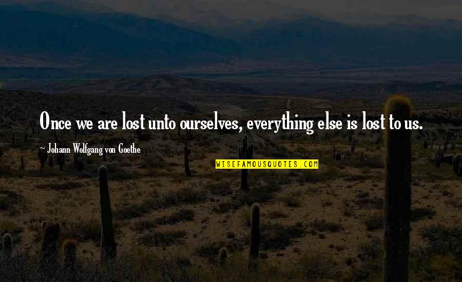 Good Colleges Quotes By Johann Wolfgang Von Goethe: Once we are lost unto ourselves, everything else Good Colleges Quotes By Johann Wolfgang Von Goethe: Once we are lost unto ourselves, everything else