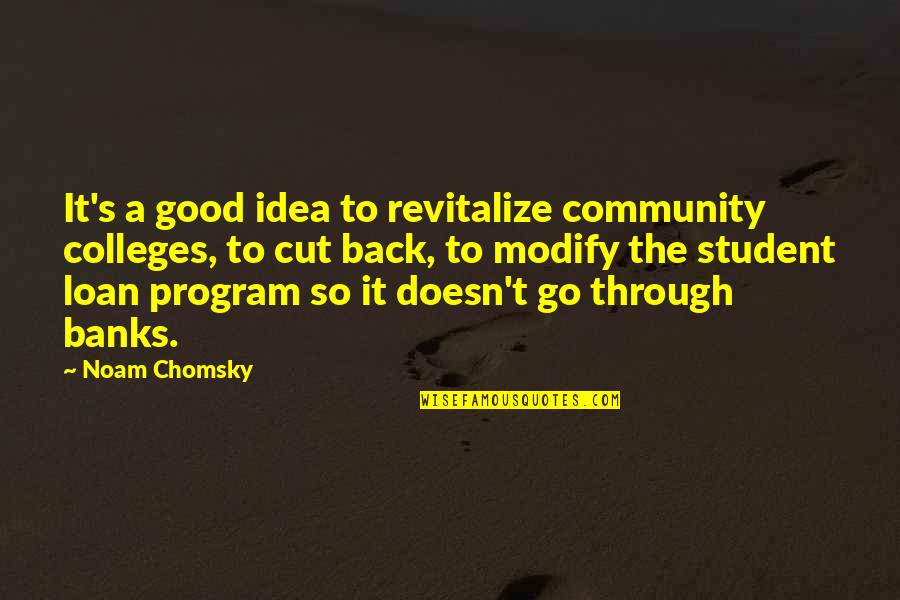 Good Colleges Quotes By Noam Chomsky: It's a good idea to revitalize community colleges, Good Colleges Quotes By Noam Chomsky: It's a good idea to revitalize community colleges,