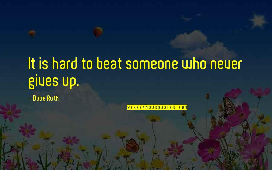 Good Come Back Love Quotes By Babe Ruth: It is hard to beat someone who never