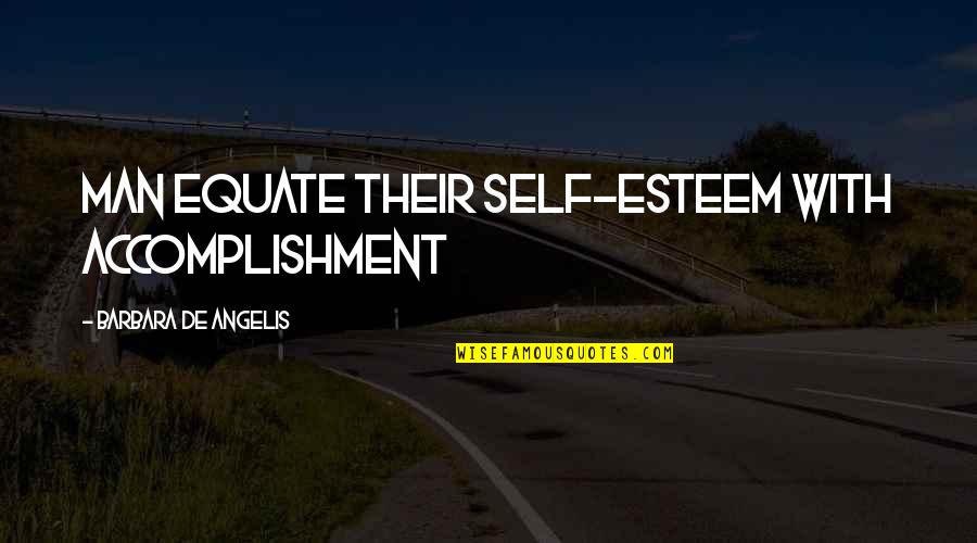 Good Come Back Love Quotes By Barbara De Angelis: Man equate their self-esteem with accomplishment