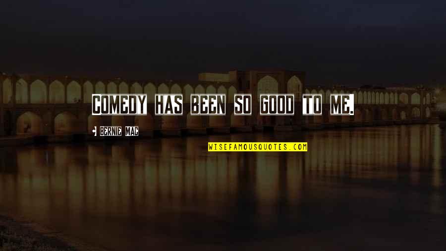 Good Comedy Quotes By Bernie Mac: Comedy has been so good to me.