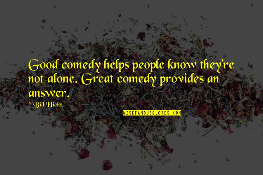 Good Comedy Quotes By Bill Hicks: Good comedy helps people know they're not alone.