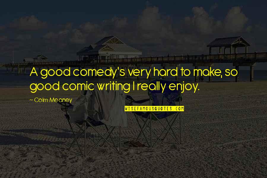 Good Comedy Quotes By Colm Meaney: A good comedy's very hard to make, so