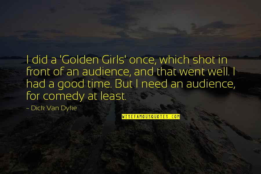 Good Comedy Quotes By Dick Van Dyke: I did a 'Golden Girls' once, which shot