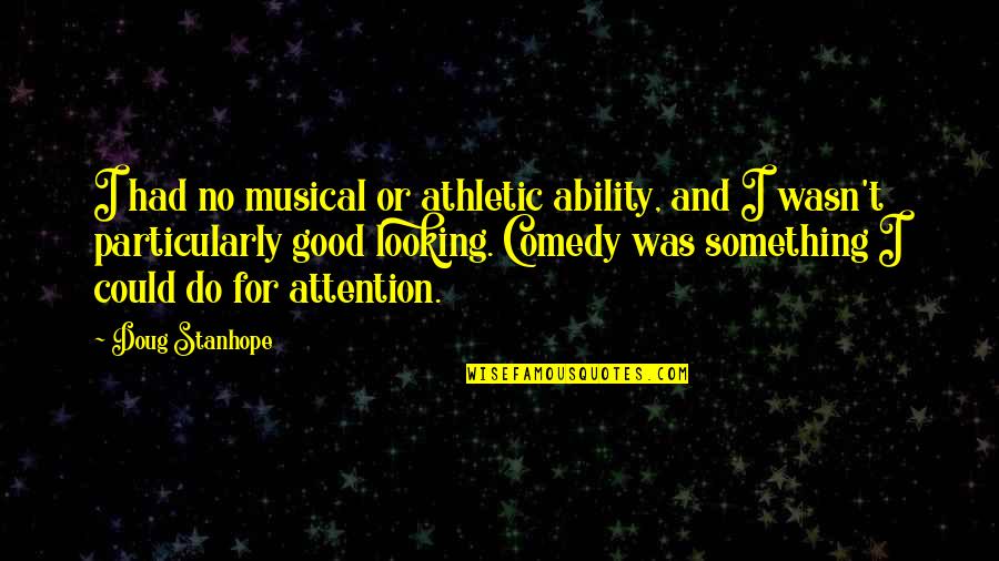 Good Comedy Quotes By Doug Stanhope: I had no musical or athletic ability, and