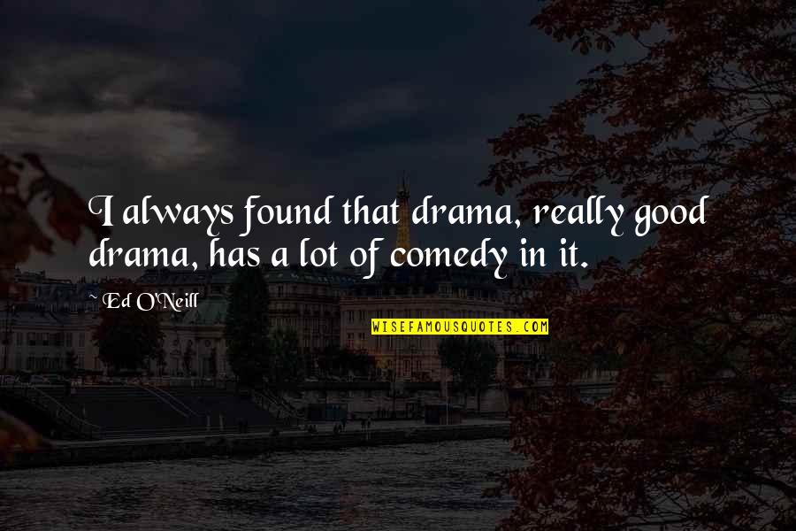Good Comedy Quotes By Ed O'Neill: I always found that drama, really good drama,