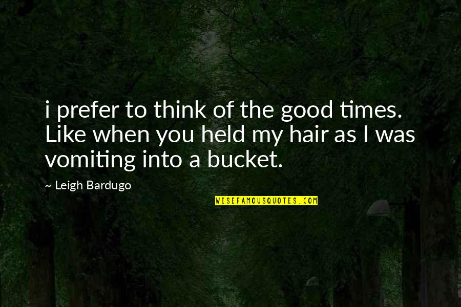 Good Comedy Quotes By Leigh Bardugo: i prefer to think of the good times.