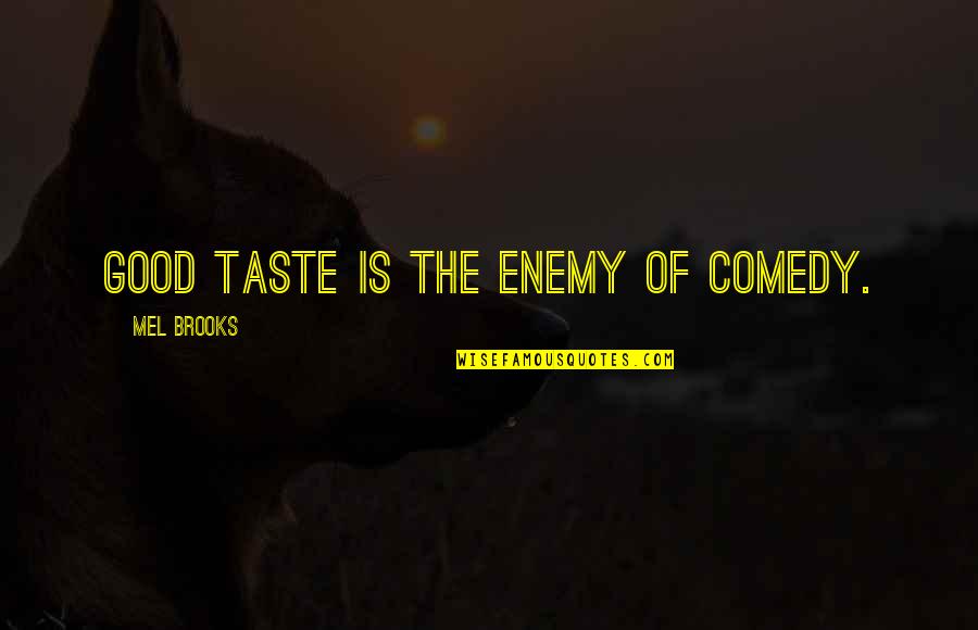 Good Comedy Quotes By Mel Brooks: Good taste is the enemy of comedy.