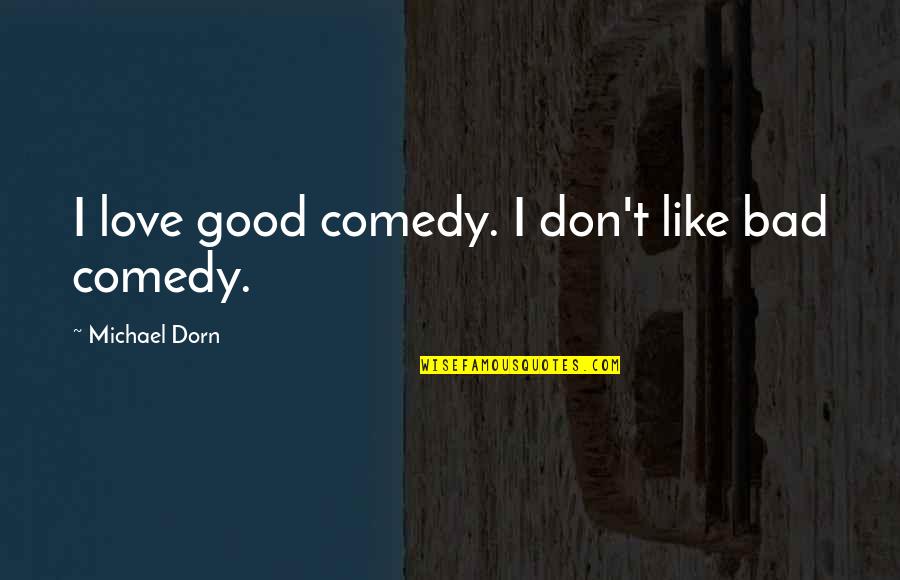 Good Comedy Quotes By Michael Dorn: I love good comedy. I don't like bad