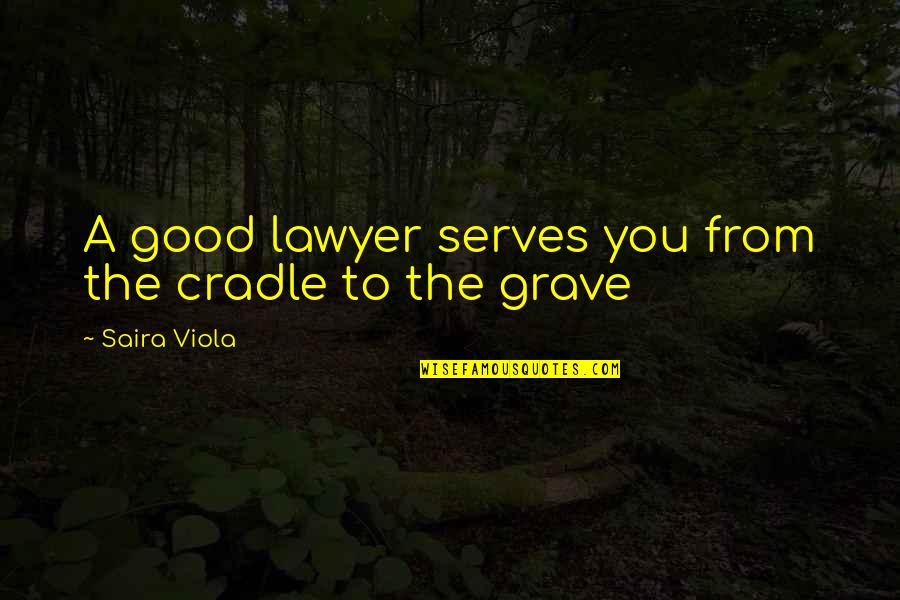 Good Comedy Quotes By Saira Viola: A good lawyer serves you from the cradle