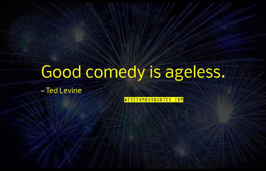 Good Comedy Quotes By Ted Levine: Good comedy is ageless.