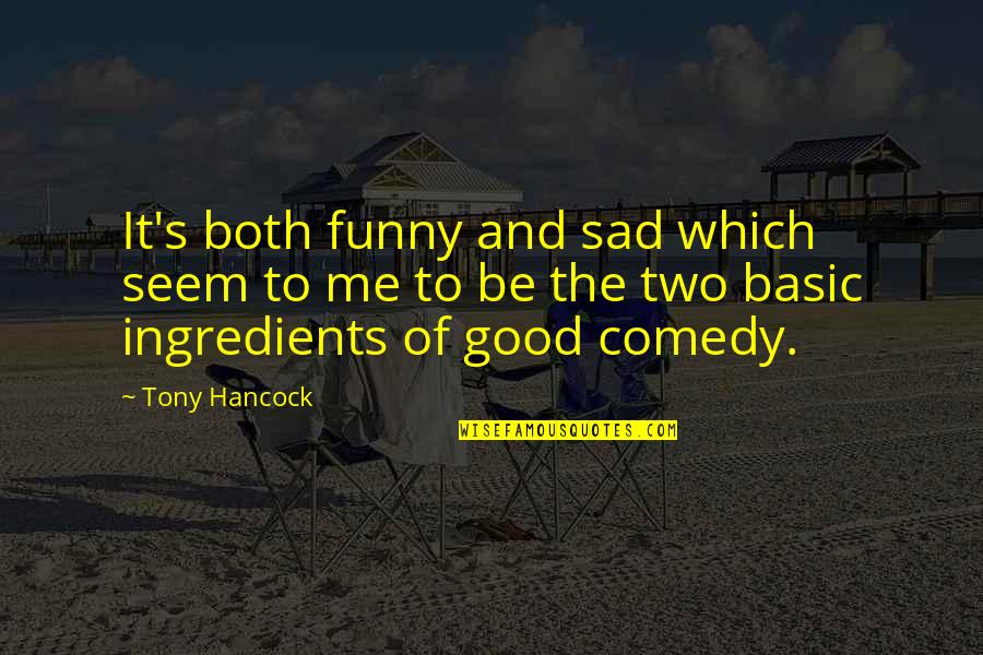 Good Comedy Quotes By Tony Hancock: It's both funny and sad which seem to