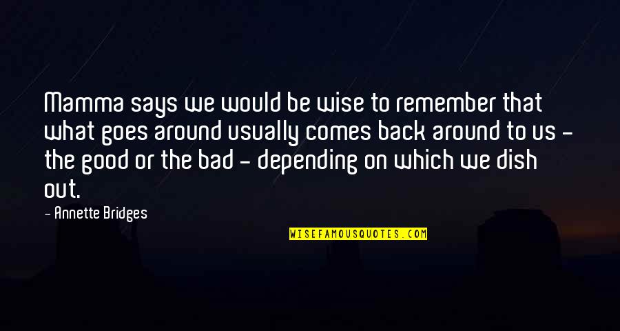 Good Comes Back Quotes By Annette Bridges: Mamma says we would be wise to remember Good Comes Back Quotes By Annette Bridges: Mamma says we would be wise to remember
