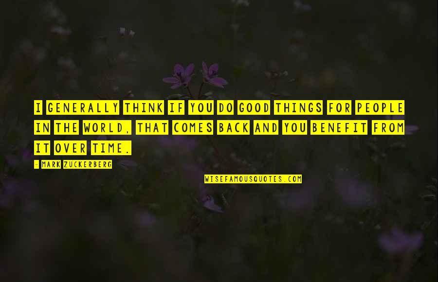 Good Comes Back Quotes By Mark Zuckerberg: I generally think if you do good things Good Comes Back Quotes By Mark Zuckerberg: I generally think if you do good things
