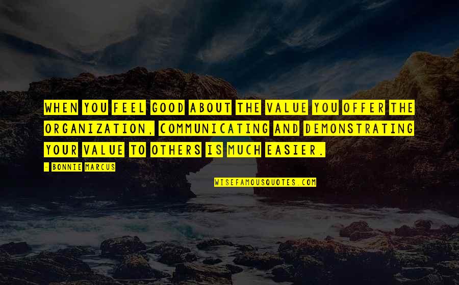 Good Communication Quotes By Bonnie Marcus: When you feel good about the value you Good Communication Quotes By Bonnie Marcus: When you feel good about the value you