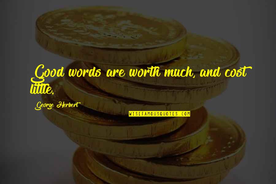 Good Communication Quotes By George Herbert: Good words are worth much, and cost little.