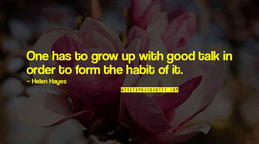 Good Communication Quotes By Helen Hayes: One has to grow up with good talk