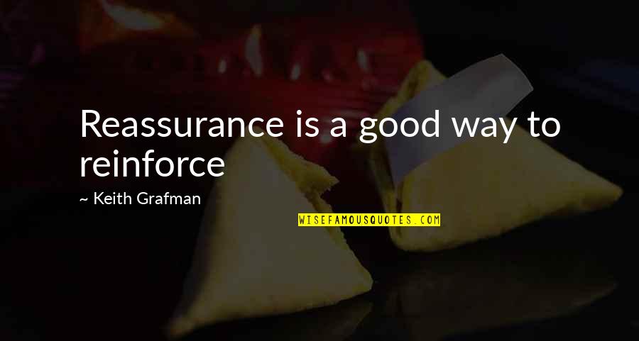 Good Communication Quotes By Keith Grafman: Reassurance is a good way to reinforce