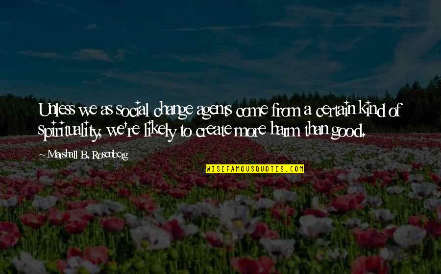 Good Communication Quotes By Marshall B. Rosenberg: Unless we as social change agents come from