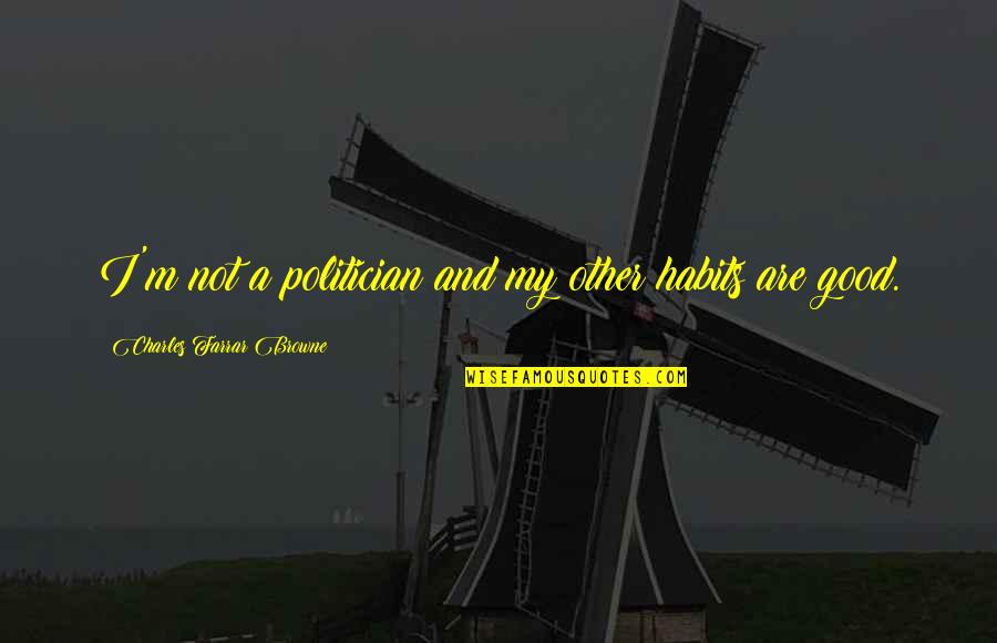Good Communications Quotes By Charles Farrar Browne: I'm not a politician and my other habits