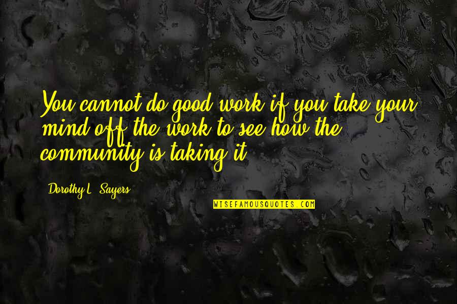 Good Community Quotes By Dorothy L. Sayers: You cannot do good work if you take