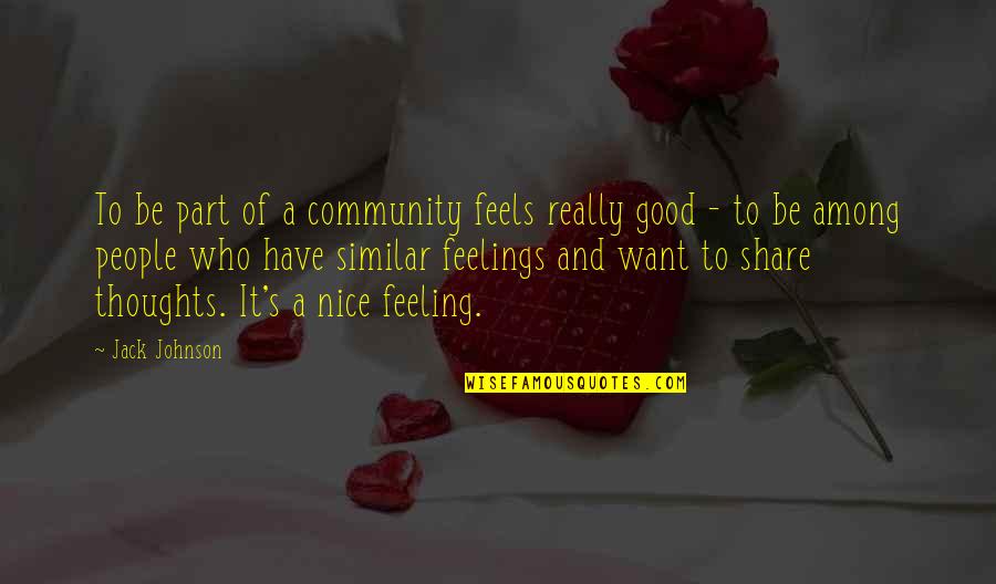 Good Community Quotes By Jack Johnson: To be part of a community feels really