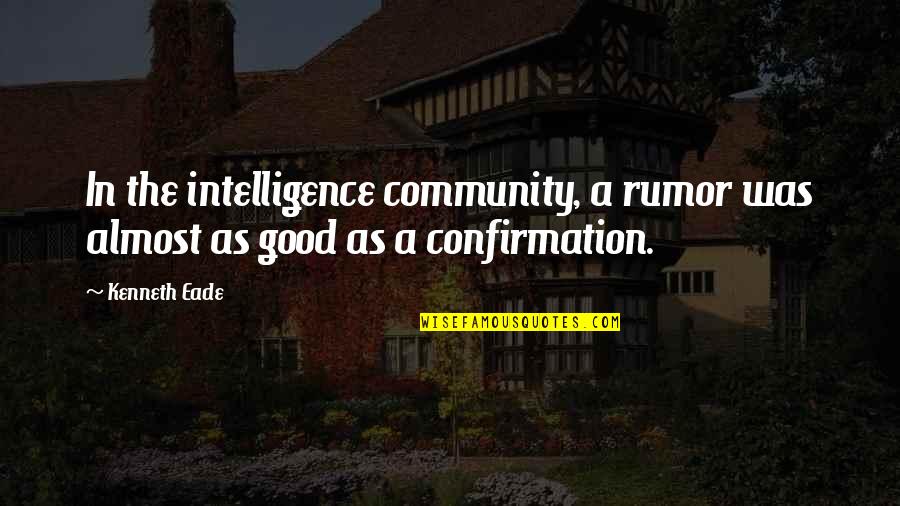 Good Community Quotes By Kenneth Eade: In the intelligence community, a rumor was almost
