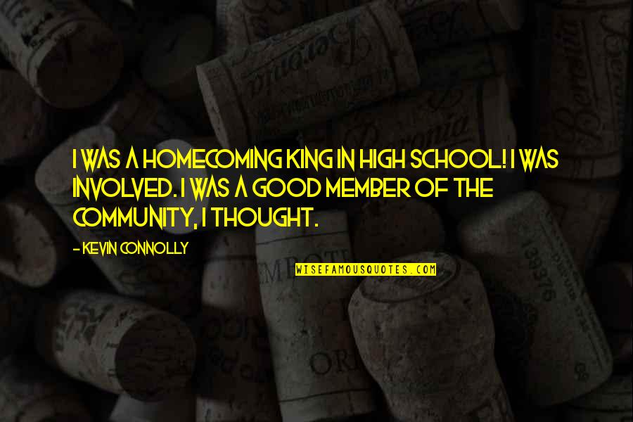 Good Community Quotes By Kevin Connolly: I was a homecoming king in high school!