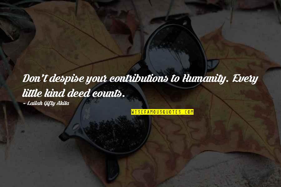 Good Community Quotes By Lailah Gifty Akita: Don't despise your contributions to Humanity. Every little