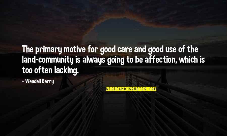 Good Community Quotes By Wendell Berry: The primary motive for good care and good Good Community Quotes By Wendell Berry: The primary motive for good care and good