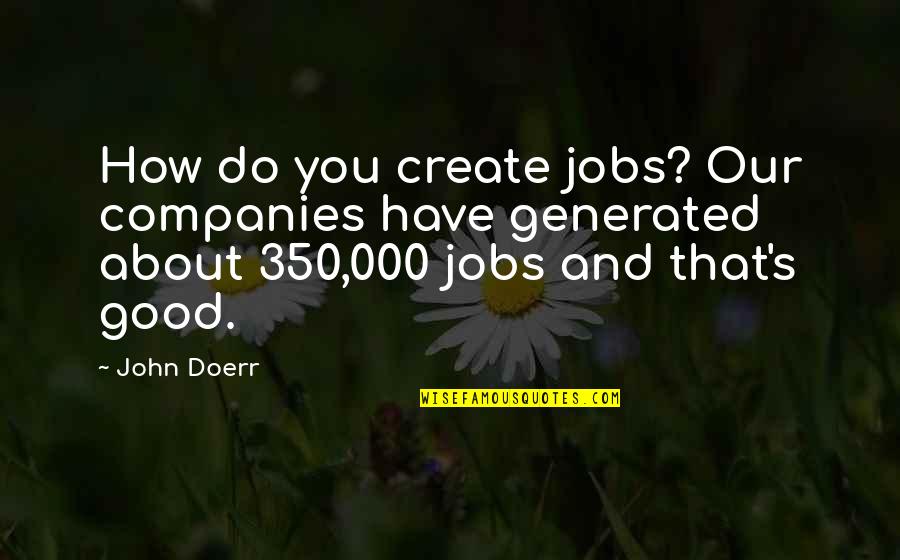 Good Companies Quotes By John Doerr: How do you create jobs? Our companies have