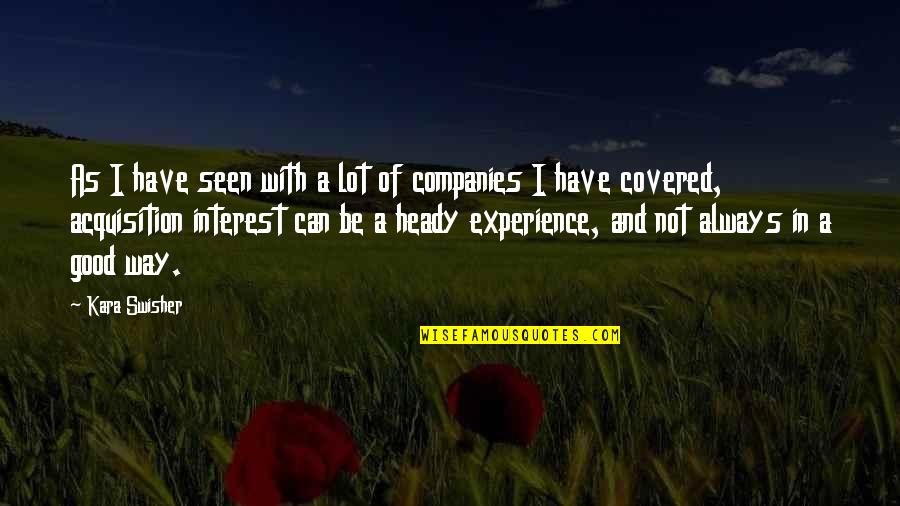 Good Companies Quotes By Kara Swisher: As I have seen with a lot of