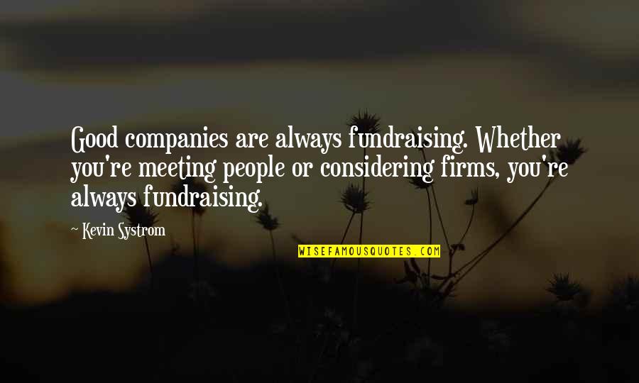 Good Companies Quotes By Kevin Systrom: Good companies are always fundraising. Whether you're meeting
