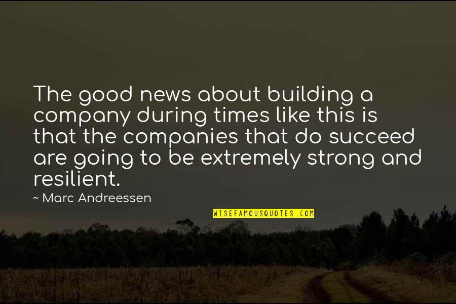 Good Companies Quotes By Marc Andreessen: The good news about building a company during