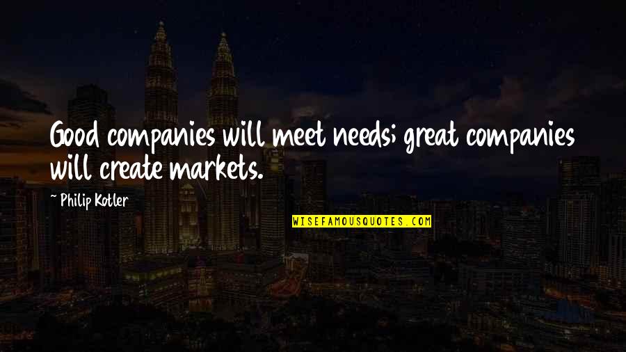 Good Companies Quotes By Philip Kotler: Good companies will meet needs; great companies will