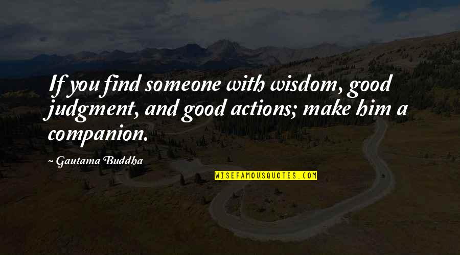 Good Companion Quotes By Gautama Buddha: If you find someone with wisdom, good judgment, Good Companion Quotes By Gautama Buddha: If you find someone with wisdom, good judgment,