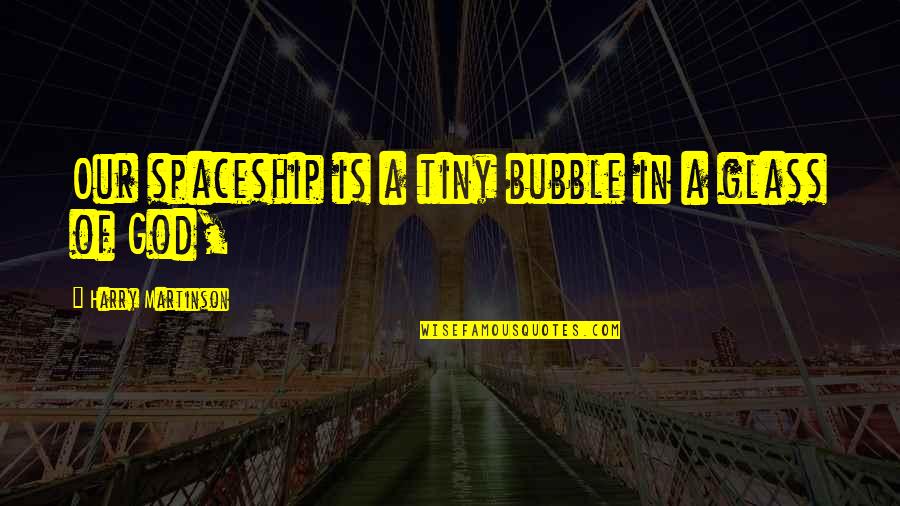 Good Companion Quotes By Harry Martinson: Our spaceship is a tiny bubble in a Good Companion Quotes By Harry Martinson: Our spaceship is a tiny bubble in a