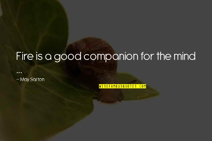 Good Companion Quotes By May Sarton: Fire is a good companion for the mind Good Companion Quotes By May Sarton: Fire is a good companion for the mind